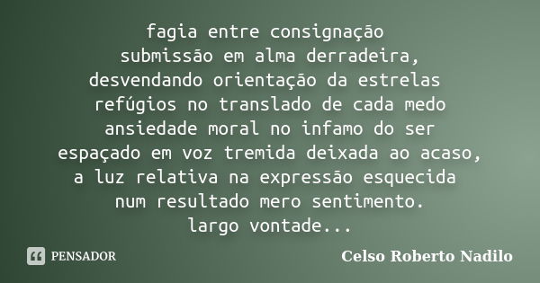 fagia entre consignação submissão em alma derradeira, desvendando orientação da estrelas refúgios no translado de cada medo ansiedade moral no infamo do ser esp... Frase de Celso Roberto Nadilo.