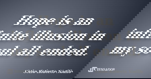 Hope is an infinite illusion in my soul all ended.... Frase de celso roberto nadilo.