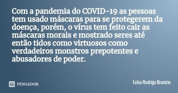 Com a pandemia do COVID-19 as pessoas tem usado máscaras para se protegerem da doença, porém, o vírus tem feito cair as máscaras morais e mostrado seres até ent... Frase de Celso Rodrigo Branicio.