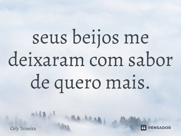 seus beijos me deixaram com sabor de quero mais.⁠... Frase de Cely Teixeira.