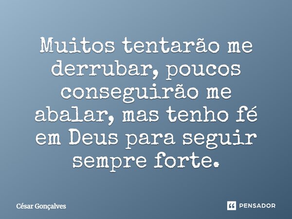 Muitos tentarão me derrubar, poucos conseguirão me abalar, mas tenho fé em Deus para seguir sempre forte.... Frase de César Gonçalves.