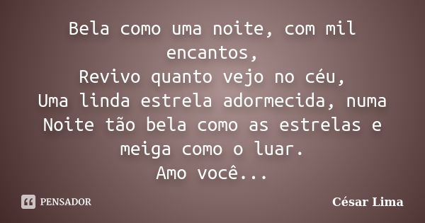 Bela como uma noite, com mil encantos, Revivo quanto vejo no céu, Uma linda estrela adormecida, numa Noite tão bela como as estrelas e meiga como o luar. Amo vo... Frase de César Lima.