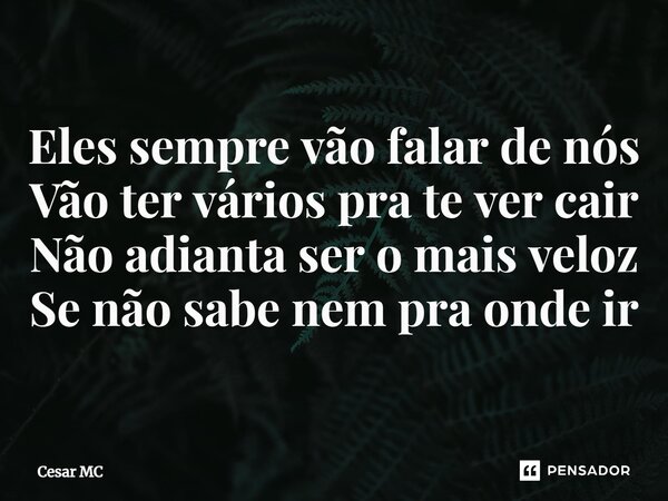 ⁠Eles sempre vão falar de nós Vão ter vários pra te ver cair Não adianta ser o mais veloz Se não sabe nem pra onde ir... Frase de Cesar MC.