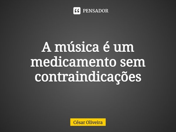 ⁠⁠A música é um medicamento sem contraindicações... Frase de César Oliveira.
