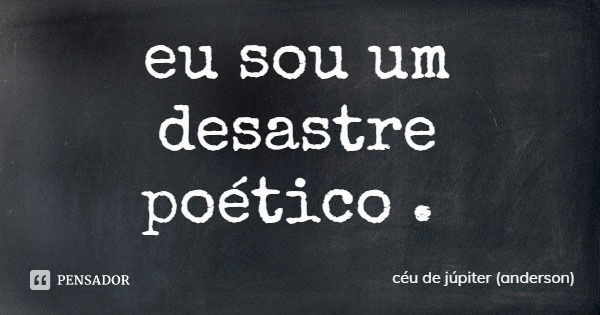 eu sou um desastre poético .... Frase de céu de júpiter (anderson).