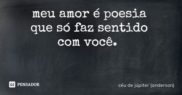 meu amor é poesia que só faz sentido com você.... Frase de céu de júpiter (anderson).