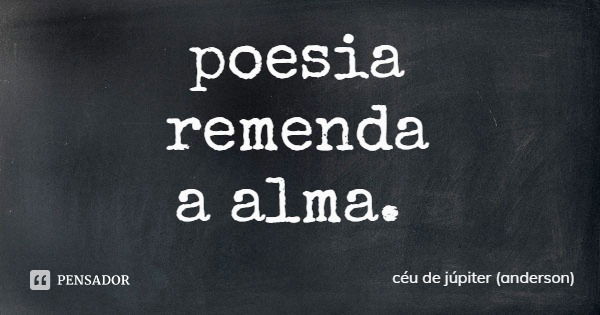 poesia
remenda
a alma.... Frase de céu de júpiter (anderson).