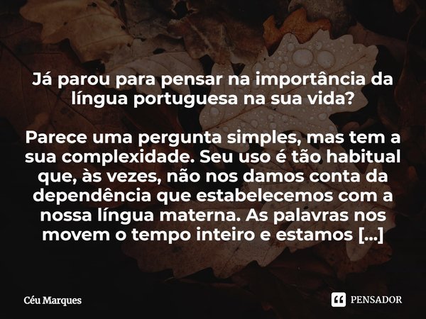 ⁠
Já parou para pensar na importância da língua portuguesa na sua vida? Parece uma pergunta simples, mas tem a sua complexidade. Seu uso é tão habitual que, às ... Frase de Céu Marques.