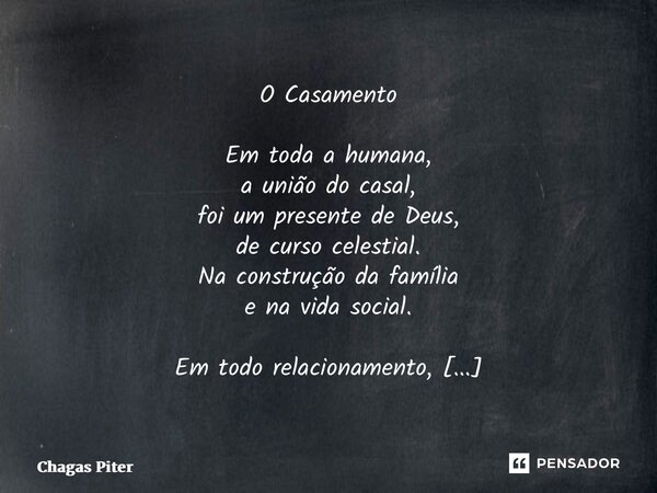 ⁠O Casamento Em toda a humana, a união do casal, foi um presente de Deus, de curso celestial. Na construção da família e na vida social. Em todo relacionamento,... Frase de Chagas piter.