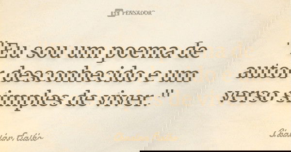 "Eu sou um poema de autor desconhecido e um verso simples de viver."... Frase de Charlan Fialho.