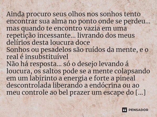 ⁠Ainda procuro seus olhos nos sonhos tento encontrar sua alma no ponto onde se perdeu... mas quando te encontro vazia em uma repetição incessante... livrando do... Frase de Charlanes Oliveira Santos.