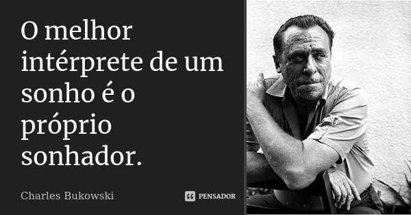 O melhor intérprete de um sonho é o próprio sonhador.... Frase de Charles Bukowski.