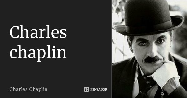 Charles chaplin... Frase de Charles Chaplin.