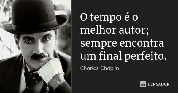 O tempo é o melhor autor; sempre encontra um final perfeito.... Frase de Charles Chaplin.