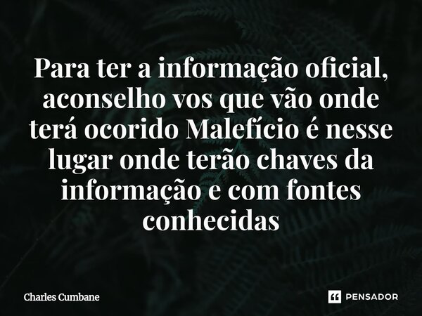 Para ter a informação oficial, aconselho vos que vão onde terá ocorido Malefício é nesse lugar onde terão chaves da informação e com fontes conhecidas... Frase de Charles Cumbane.