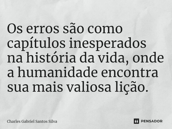 ⁠Os erros são como capítulos inesperados na história da vida, onde a humanidade encontra sua mais valiosa lição.... Frase de Charles Gabriel Santos Silva.