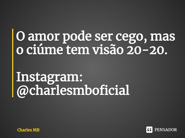 ⁠⁠O amor pode ser cego, mas o ciúme tem visão 20-20. Instagram: @charlesmboficial... Frase de Charles MB.
