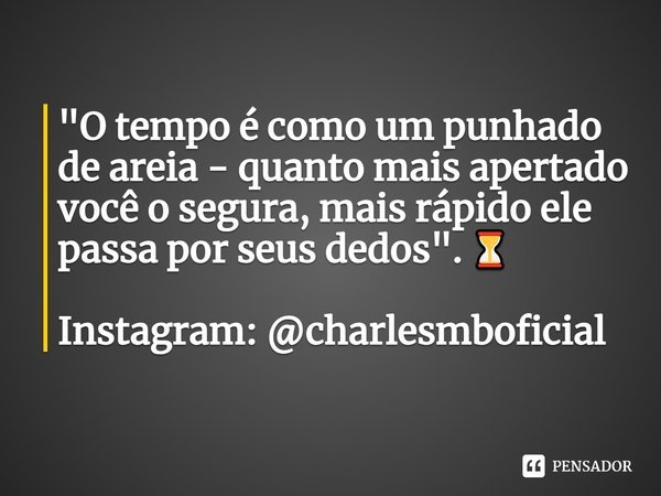 ⁠"O tempo é como um punhado de areia - quanto mais apertado você o segura, mais rápido ele passa por seus dedos". ⏳ Instagram: @charlesmboficial... Frase de Charles MB.