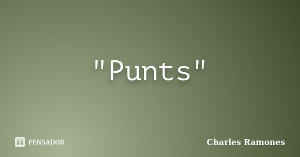 "Punts"... Frase de Charles Ramones.