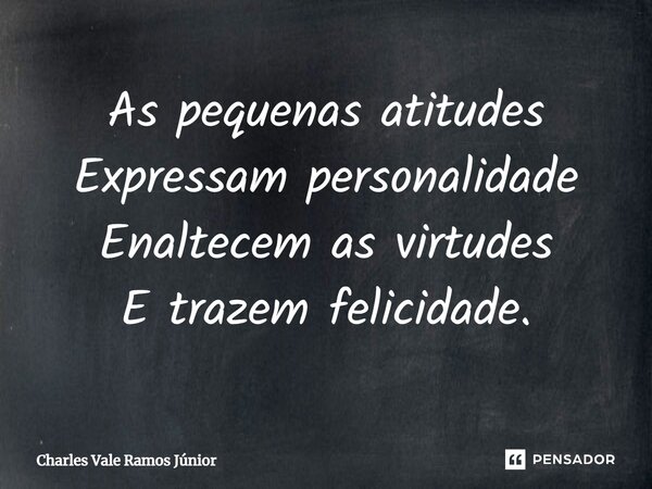 ⁠⁠As pequenas atitudes Expressam personalidade Enaltecem as virtudes E trazem felicidade.... Frase de Charles Vale Ramos Júnior.