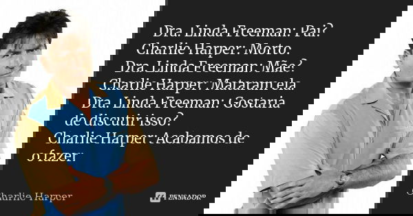 Dra. Linda Freeman: Pai? Charlie Harper: Morto. Dra. Linda Freeman: Mãe? Charlie Harper: Mataram ela. Dra. Linda Freeman: Gostaria de discutir isso? Charlie Har... Frase de Charlie Harper.