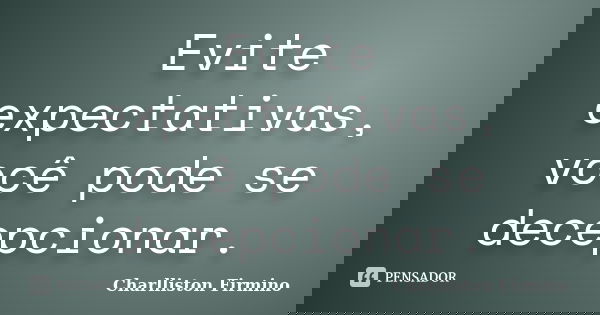 Evite expectativas, você pode se decepcionar.... Frase de Charlliston Firmino.