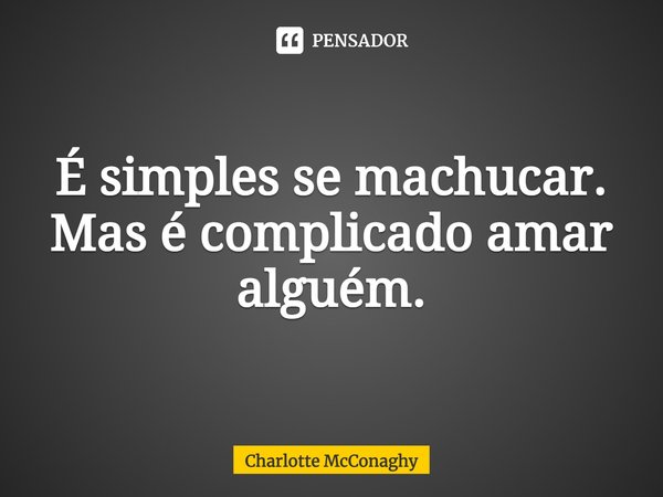⁠É simples se machucar. Mas é complicado amar alguém.... Frase de Charlotte McConaghy.