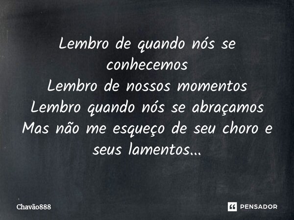 ⁠⁠Lembro de quando nós se conhecemos Lembro de nossos momentos Lembro quando nós se abraçamos Mas não me esqueço de seu choro e seus lamentos...... Frase de Chavão888.