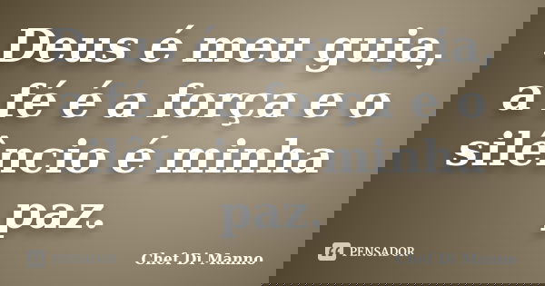 Deus é meu guia, a fé é a força e o silêncio é minha paz.... Frase de Chef Di Manno.