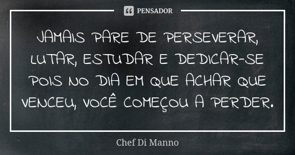 Um dia o jogo vira mais ganhando ou Chef Di Manno - Pensador