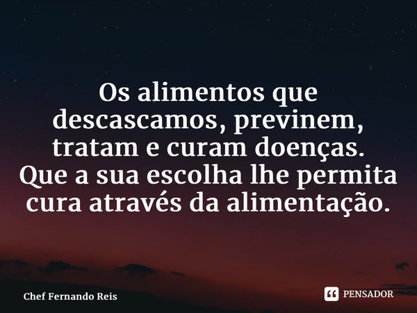 ⁠Os alimentos que descascamos, previnem, tratam e curam doenças. Que a sua escolha lhe permita cura através da alimentação.... Frase de Chef Fernando Reis.