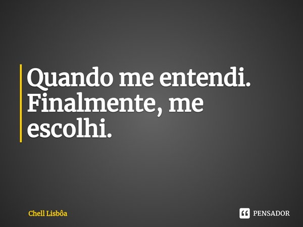 ⁠Quando me entendi.
Finalmente, me escolhi.... Frase de Chell Lisbôa.