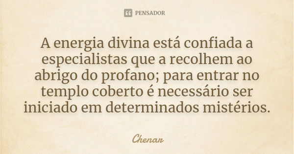 A energia divina está confiada a especialistas que a recolhem ao abrigo do profano; para entrar no templo coberto é necessário ser iniciado em determinados mist... Frase de Chenar.