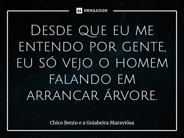 ⁠Desde que eu me entendo por gente, eu só vejo o homem falando em arrancar árvore.... Frase de Chico Bento e a Goiabeira Maraviósa.