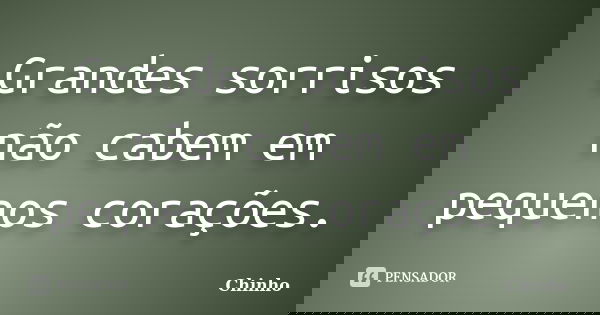 Grandes sorrisos não cabem em pequenos corações.... Frase de Chinho.