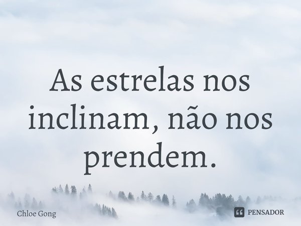 ⁠As estrelas nos inclinam, não nos prendem.... Frase de Chloe Gong.