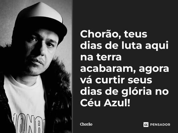 Chorão, teus dias de luta aqui na terra acabaram, agora vá curtir seus dias de glória no Céu Azul!... Frase de chorão.