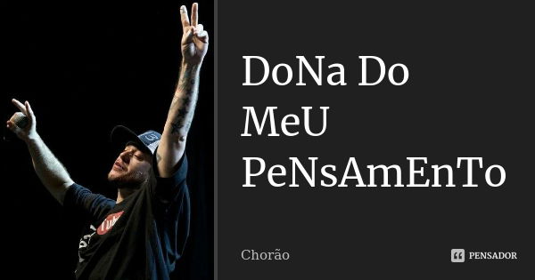 DoNa Do MeU PeNsAmEnTo... Frase de Chorão.