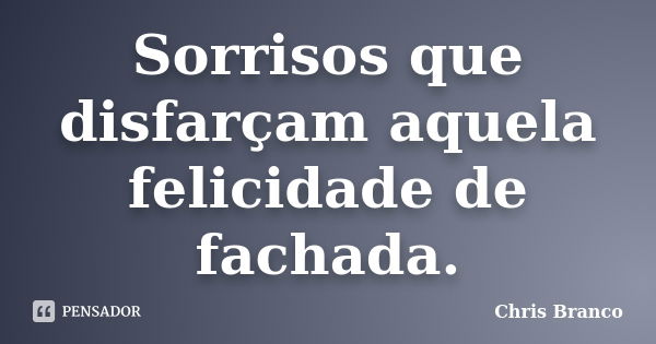 Sorrisos que disfarçam aquela felicidade de fachada.... Frase de Chris Branco.