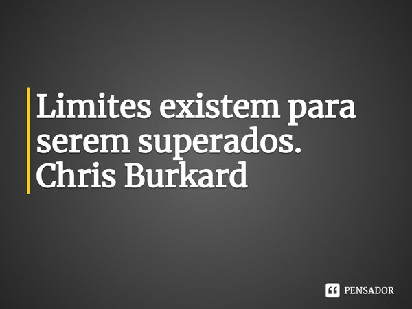 ⁠Limites existem para serem superados.
Chris Burkard... Frase de Chris Burkard.