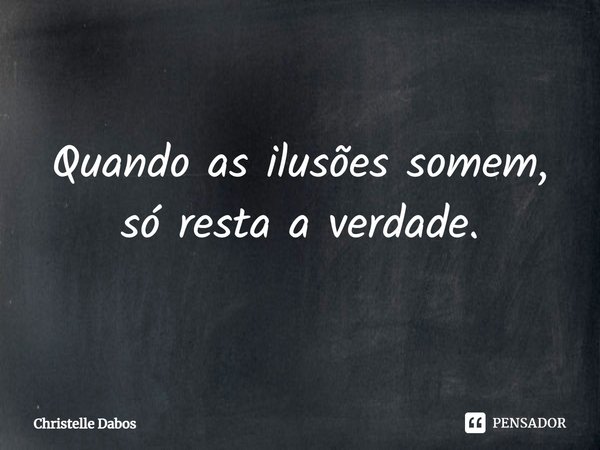 ⁠Quando as ilusões somem, só resta a verdade.... Frase de Christelle Dabos.