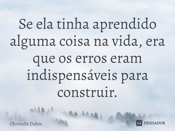 ⁠Se ela tinha aprendido alguma coisa na vida, era que os erros eram indispensáveis para construir.... Frase de Christelle Dabos.