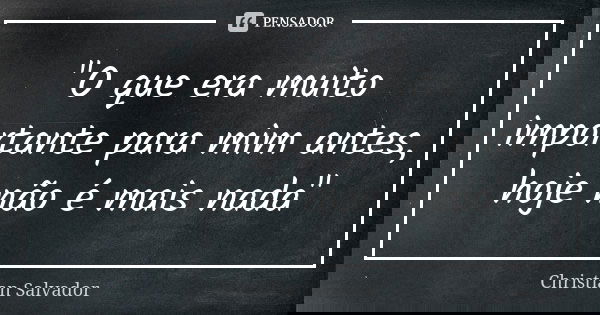 "O que era muito importante para mim antes, hoje não é mais nada"... Frase de Christian Salvador.