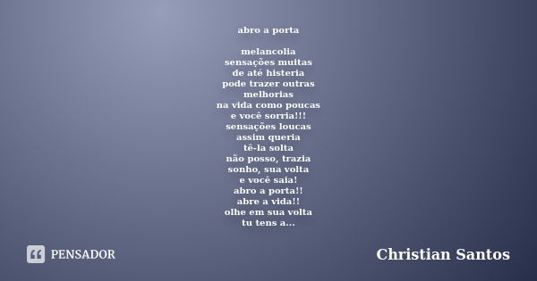 abro a porta melancolia sensações muitas de até histeria pode trazer outras melhorias na vida como poucas e você sorria!!! sensações loucas assim queria tê-la s... Frase de Christian Santos.