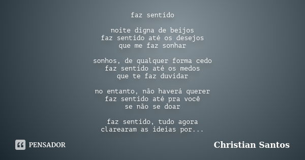 faz sentido noite digna de beijos faz sentido até os desejos que me faz sonhar sonhos, de qualquer forma cedo faz sentido até os medos que te faz duvidar no ent... Frase de Christian Santos.