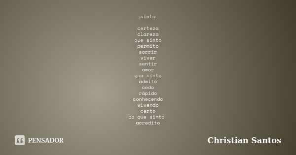 sinto certeza clareza que sinto permito sorrir viver sentir amor que sinto admito cedo rápido conhecendo vivendo certo do que sinto acredito... Frase de Christian Santos.