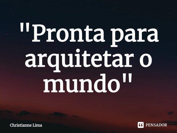 ⁠"Pronta para arquitetar o mundo"... Frase de Christianne Lima.