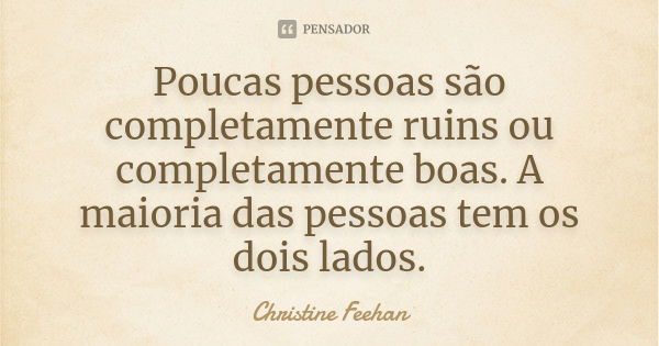 Poucas pessoas são completamente ruins ou completamente boas. A maioria das pessoas tem os dois lados.... Frase de Christine Feehan.