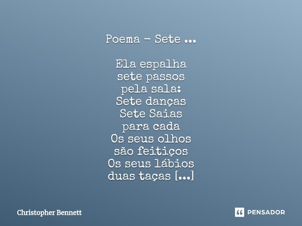 ⁠Poema - Sete ... Ela espalha sete passos pela sala: Sete danças Sete Saias para cada Os seus olhos são feitiços Os seus lábios duas taças Ela chove pelos canto... Frase de Christopher Bennett.