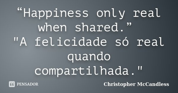 “Happiness only real when shared.” "A felicidade só real quando compartilhada."... Frase de Christopher McCandless.